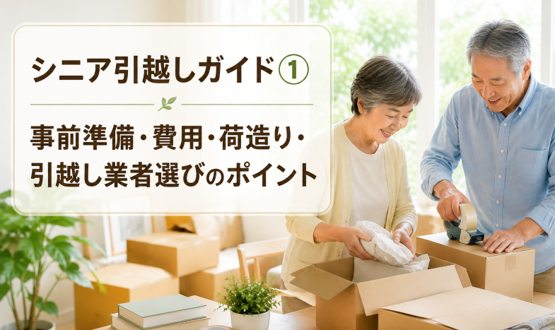 文字は 【シニア引越しガイド①】事前準備・費用・荷造り・引越し業者選びのポイント