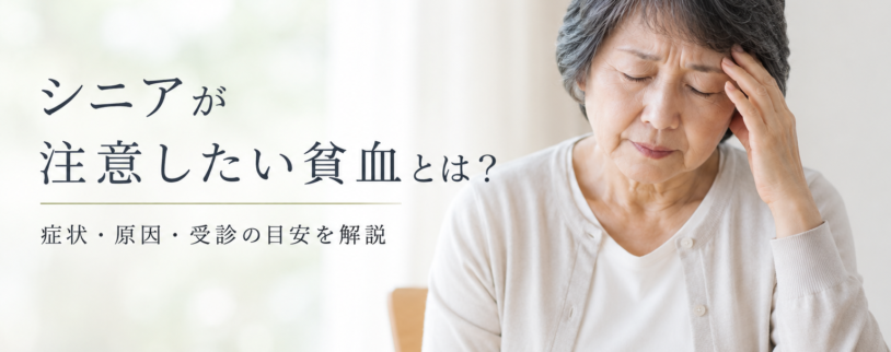 シニアが注意したい貧血とは？症状・原因・受診の目安を解説